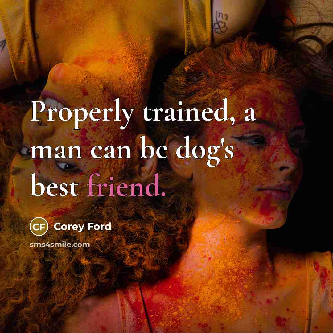 “Properly trained, a man can be dog's best friend.…” quote by Corey Ford