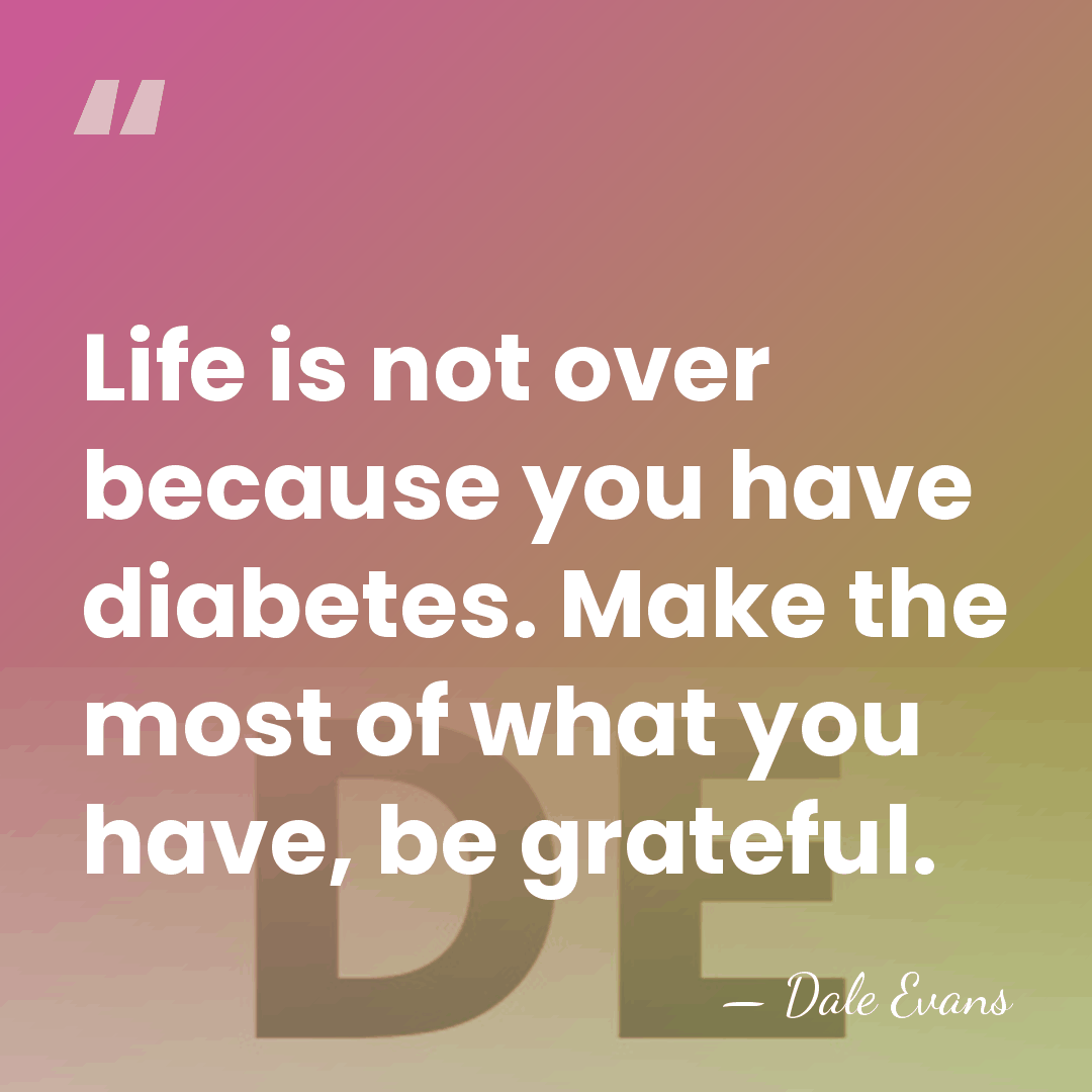 Life is not over because you have diabetes. Make the most of&hellip; - Dale Evans
