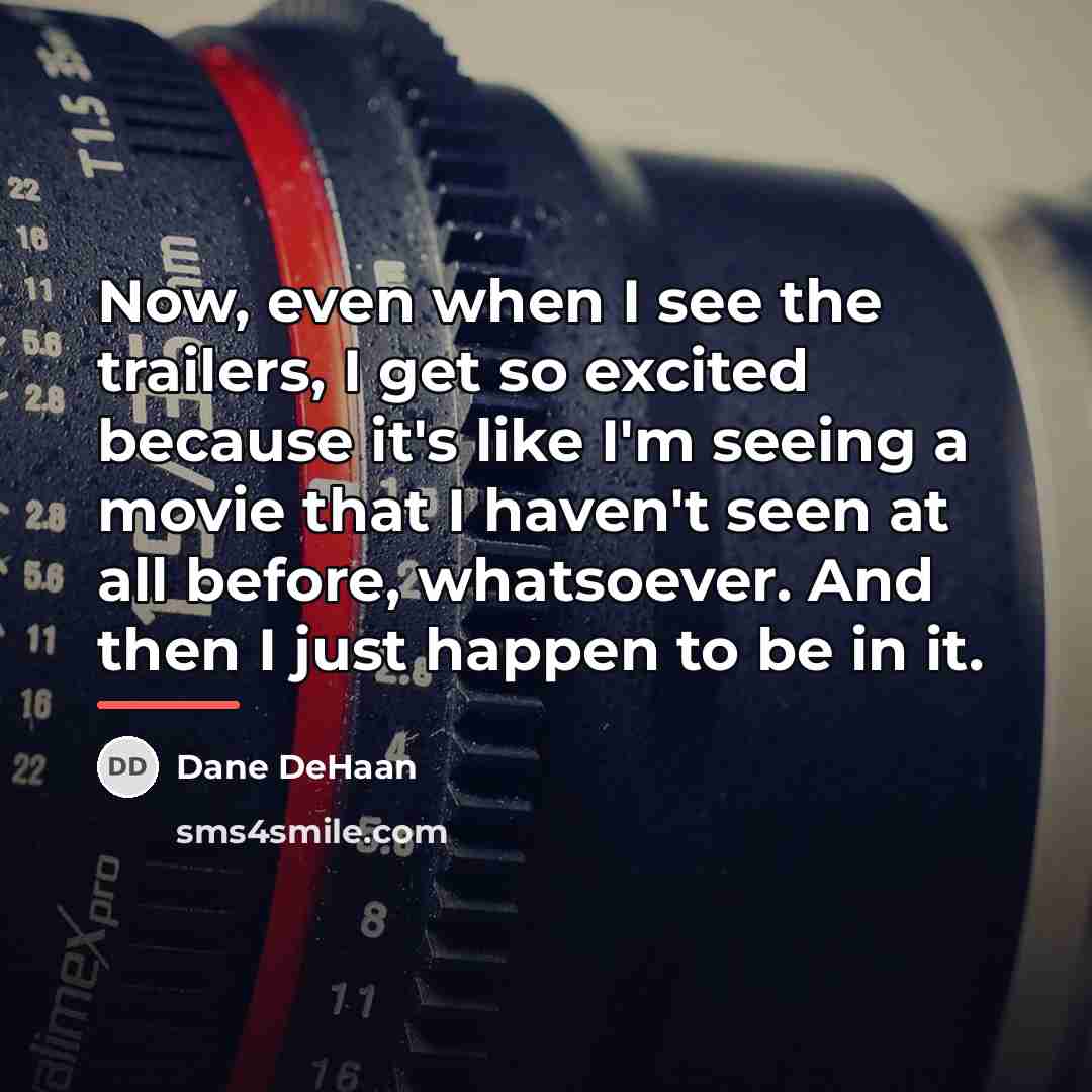 “Now, even when I see the trailers, I get so…” quote by Dane DeHaan