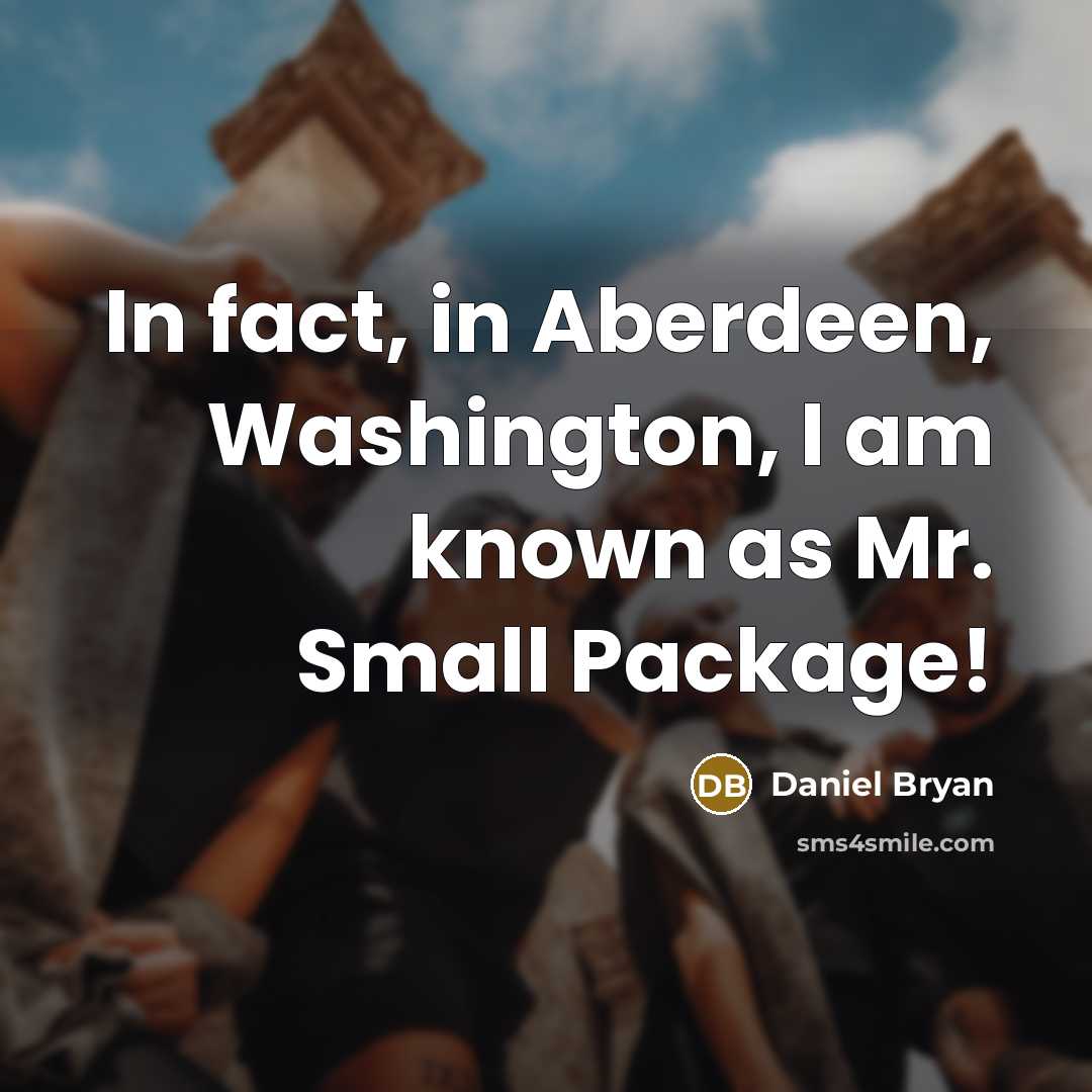 “In fact, in Aberdeen, Washington, I am known as Mr.…” quote by Daniel Bryan