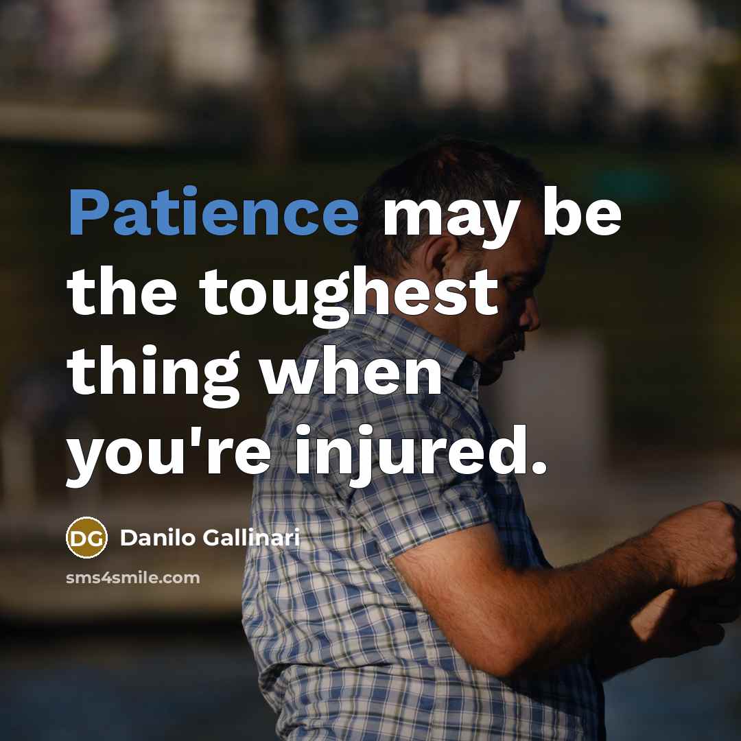 “Patience may be the toughest thing when you're injured.…” quote by Danilo Gallinari