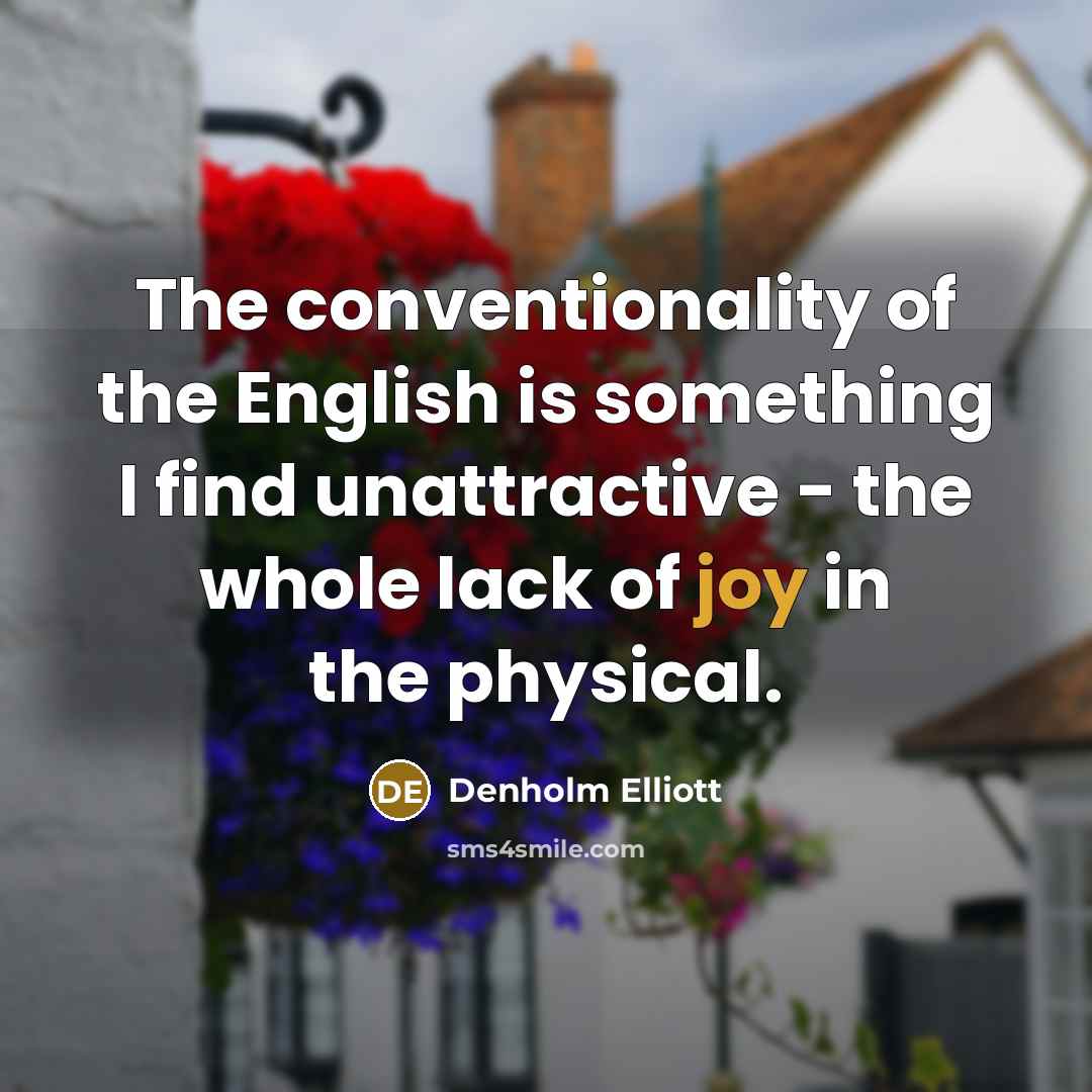 “The conventionality of the English is something I find unattractive…” quote by Denholm Elliott