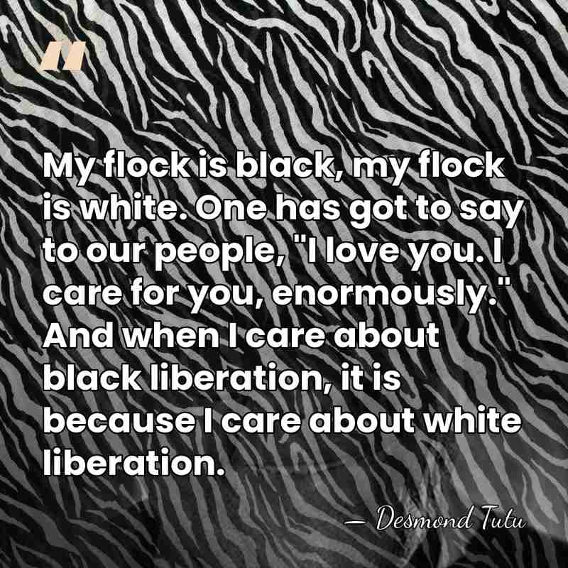 My flock is black, my flock is white. One has got to&hellip; - Desmond Tutu