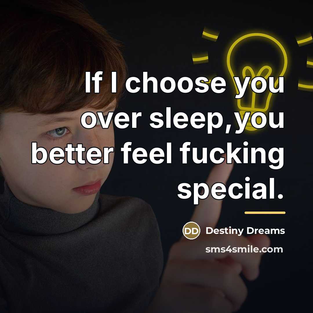 “If I choose you over sleep,you better feel fucking special.…” quote by Destiny Dreams