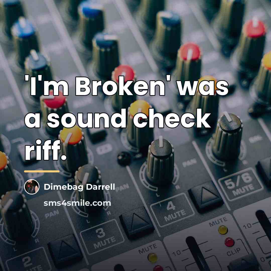 “'I'm Broken' was a sound check riff.…” quote by Dimebag Darrell
