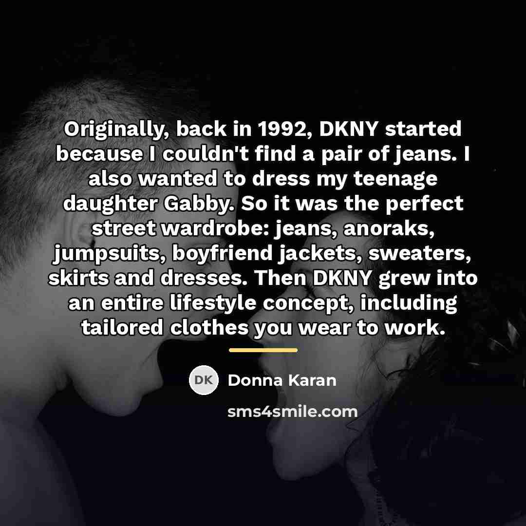 “Originally, back in 1992, DKNY started because I couldn't find…” quote by Donna Karan