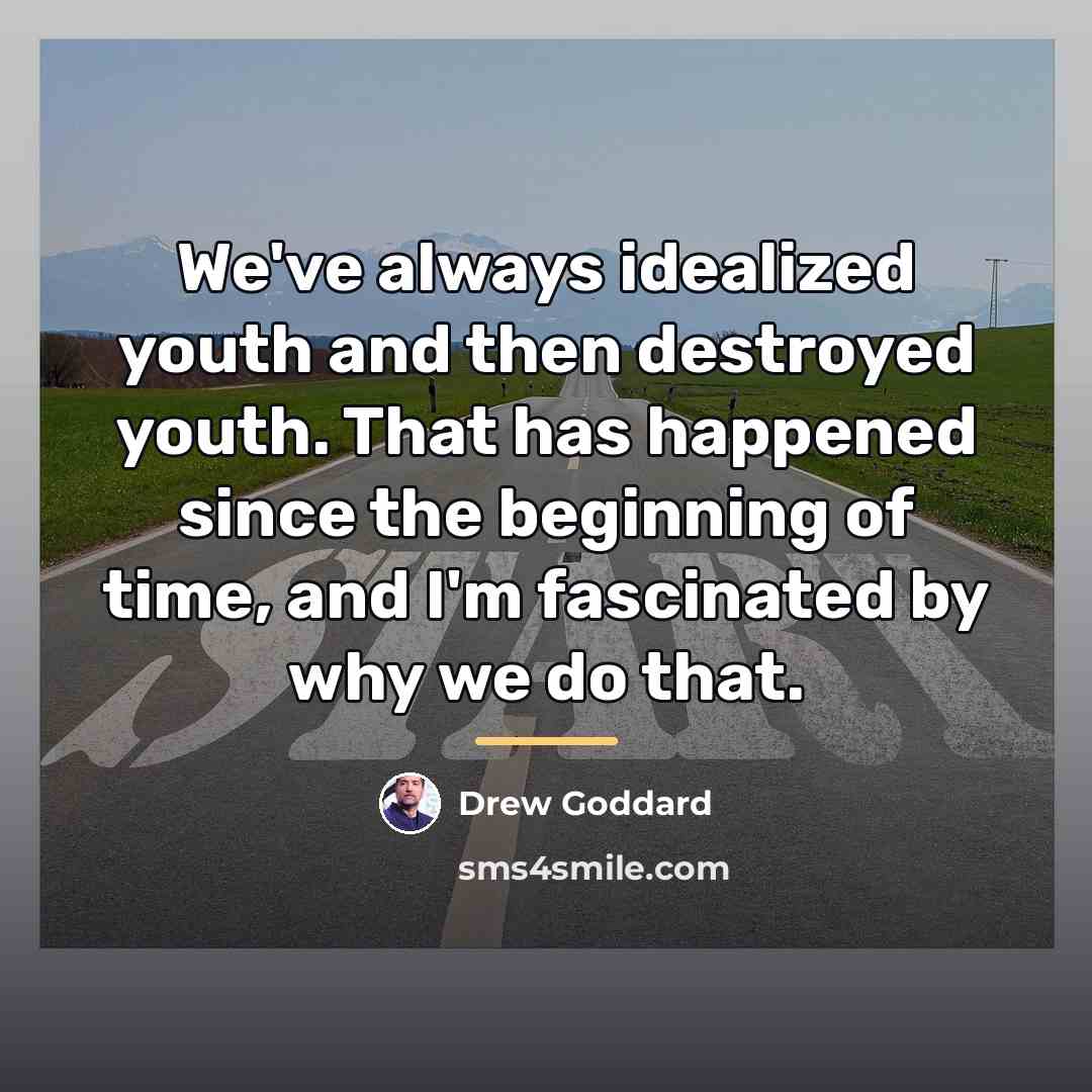 “We've always idealized youth and then destroyed youth. That has…” quote by Drew Goddard