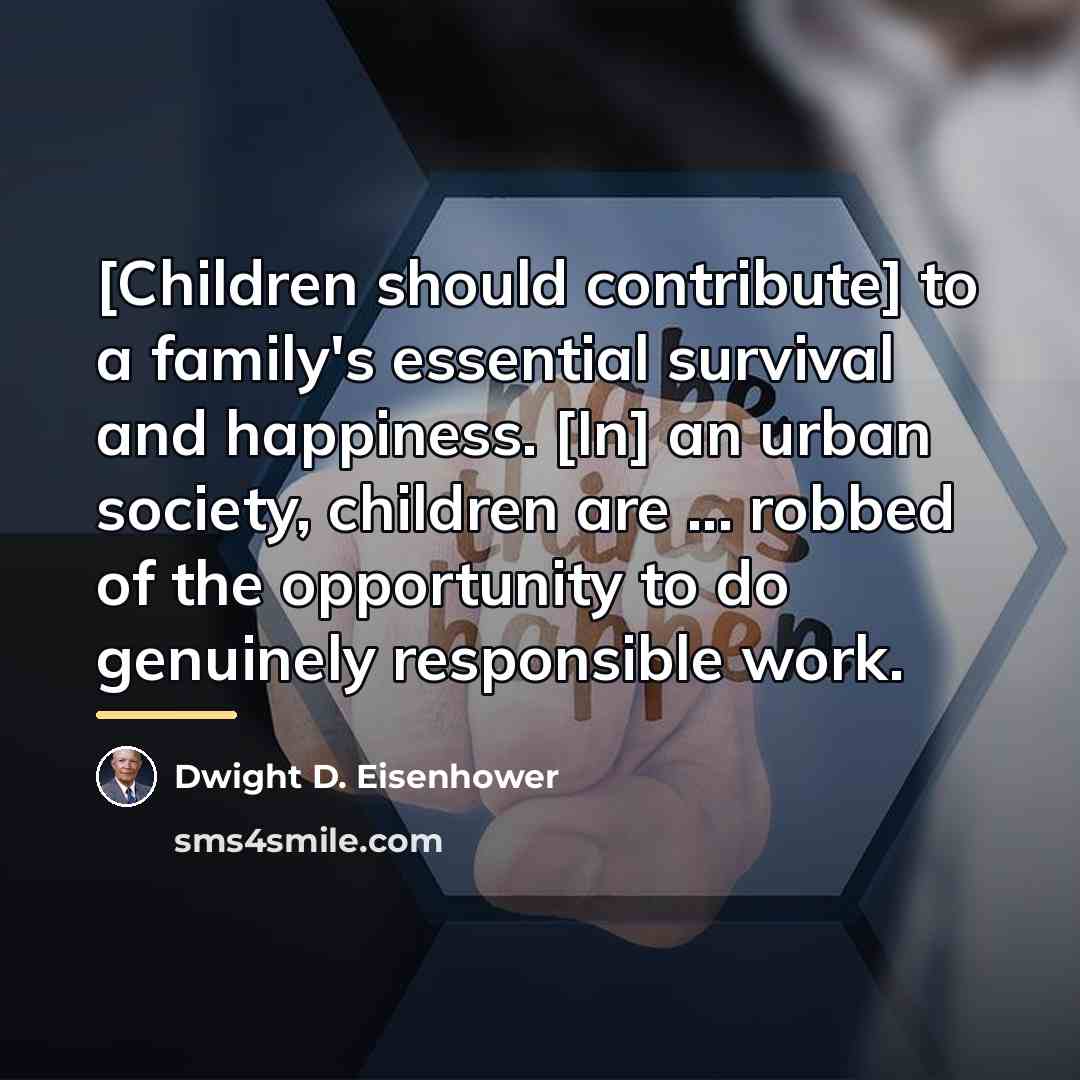 “[Children should contribute] to a family's essential survival and happiness.…” quote by Dwight D. Eisenhower