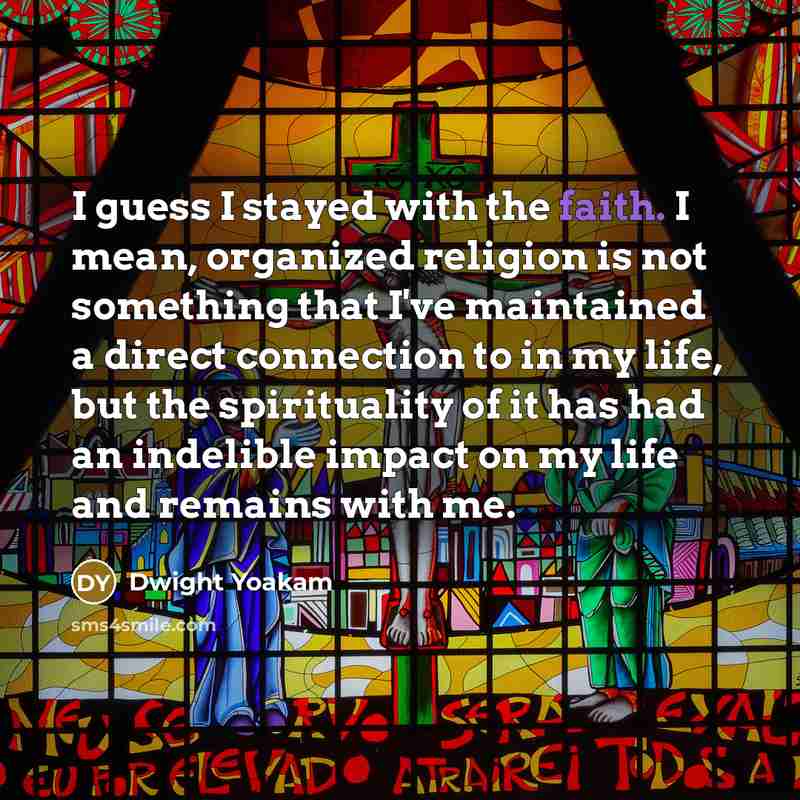 “I guess I stayed with the faith. I mean, organized…” quote by Dwight Yoakam