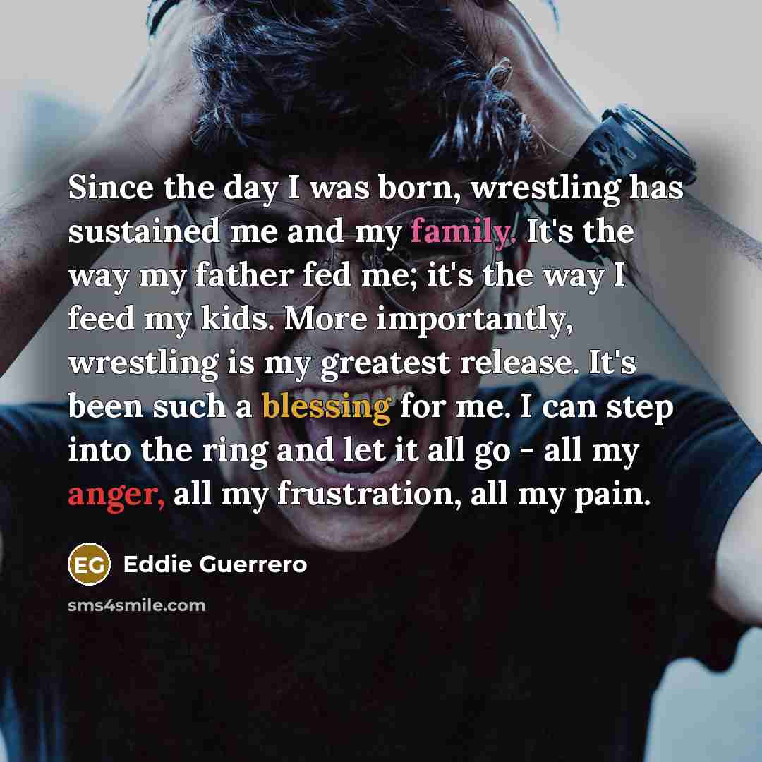 “Since the day I was born, wrestling has sustained me…” quote by Eddie Guerrero