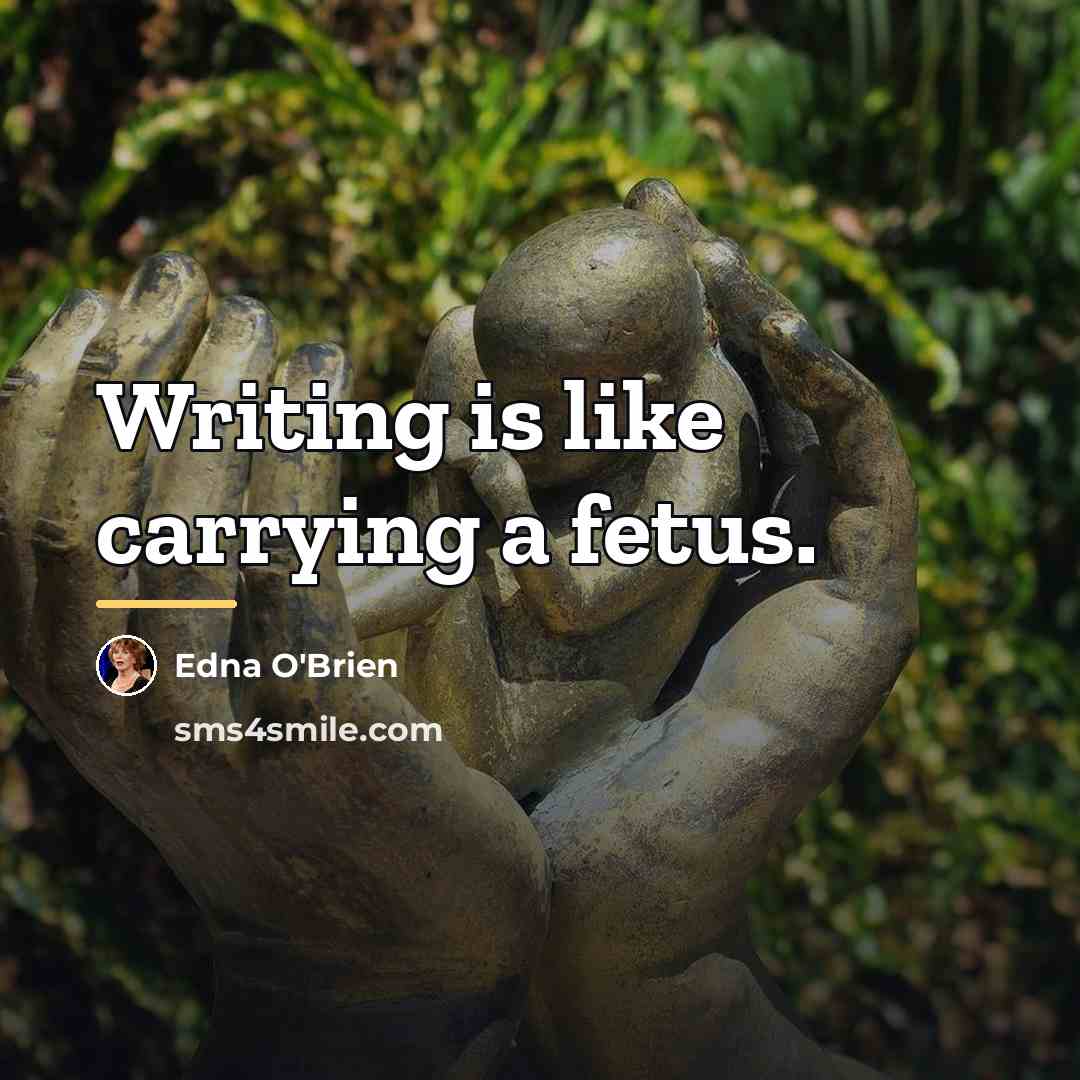 “Writing is like carrying a fetus.…” quote by Edna O'Brien