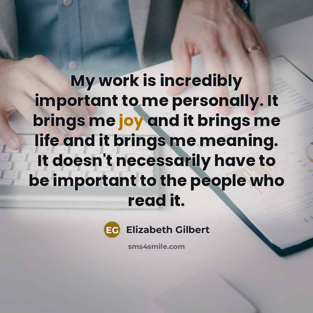 “My work is incredibly important to me personally. It brings…” quote by Elizabeth Gilbert
