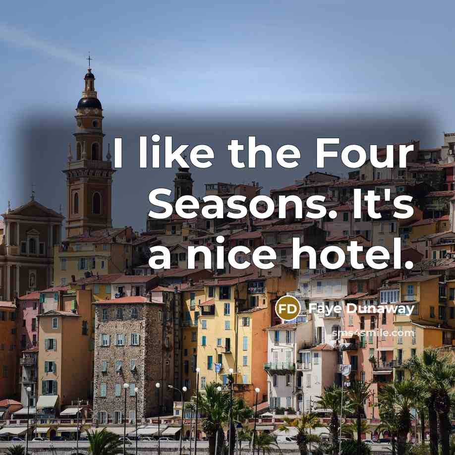 “I like the Four Seasons. It's a nice hotel.…” quote by Faye Dunaway