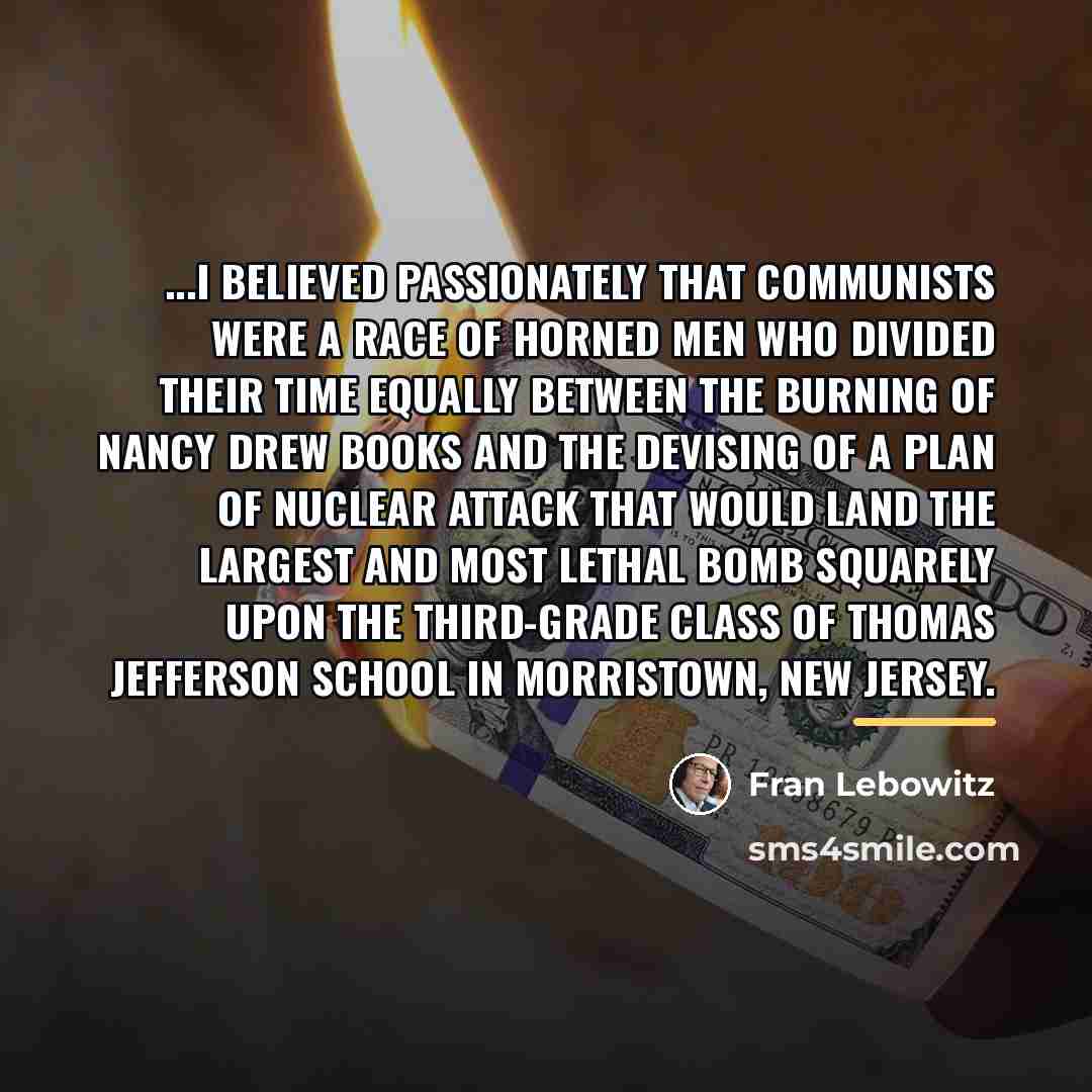 “...I believed passionately that Communists were a race of horned…” quote by Fran Lebowitz