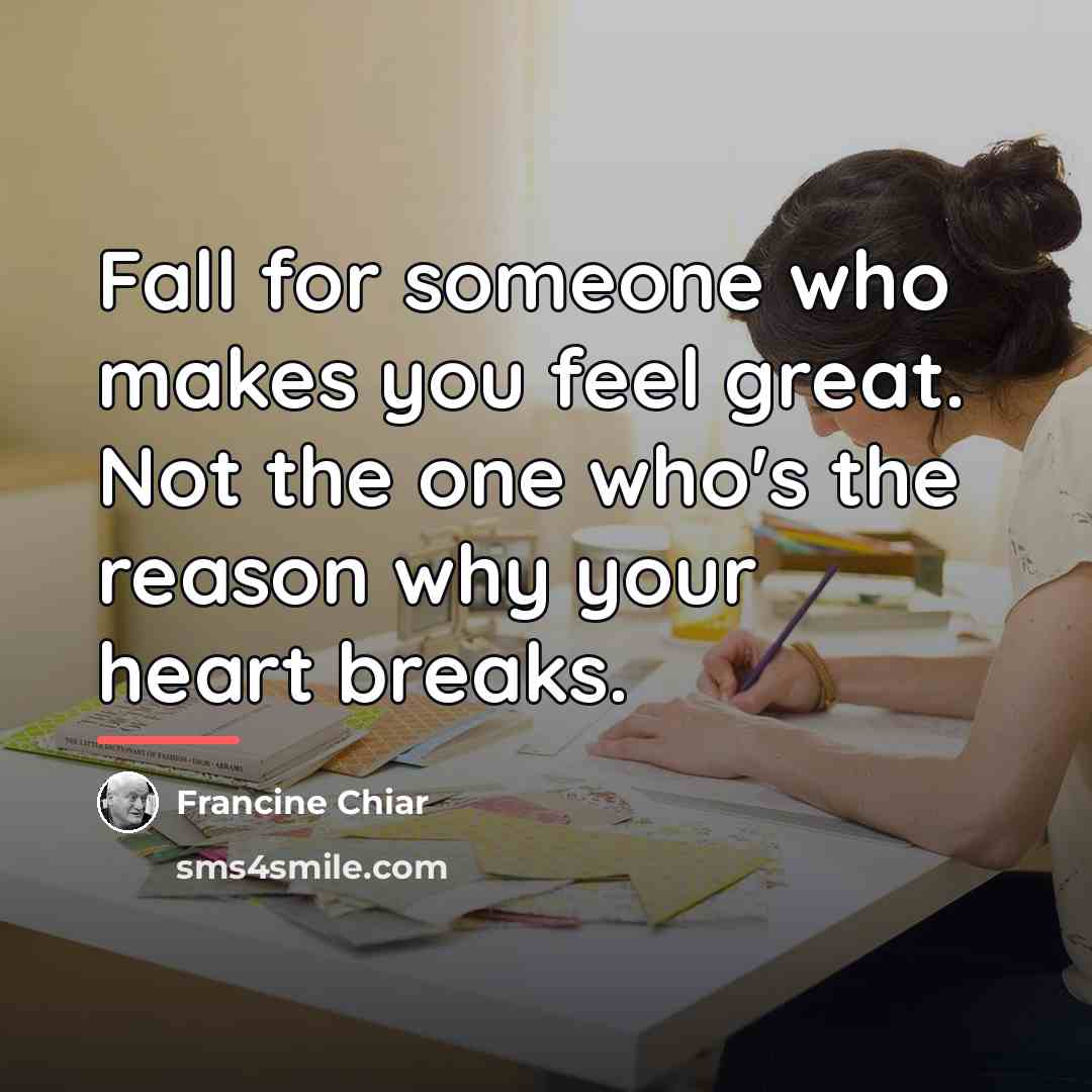 “Fall for someone who makes you feel great. Not the…” quote by Francine Chiar