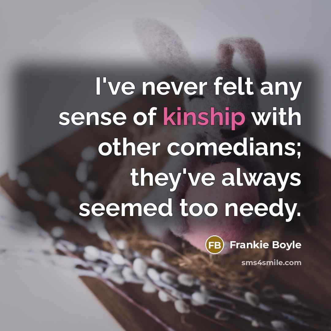 “I've never felt any sense of kinship with other comedians;…” quote by Frankie Boyle