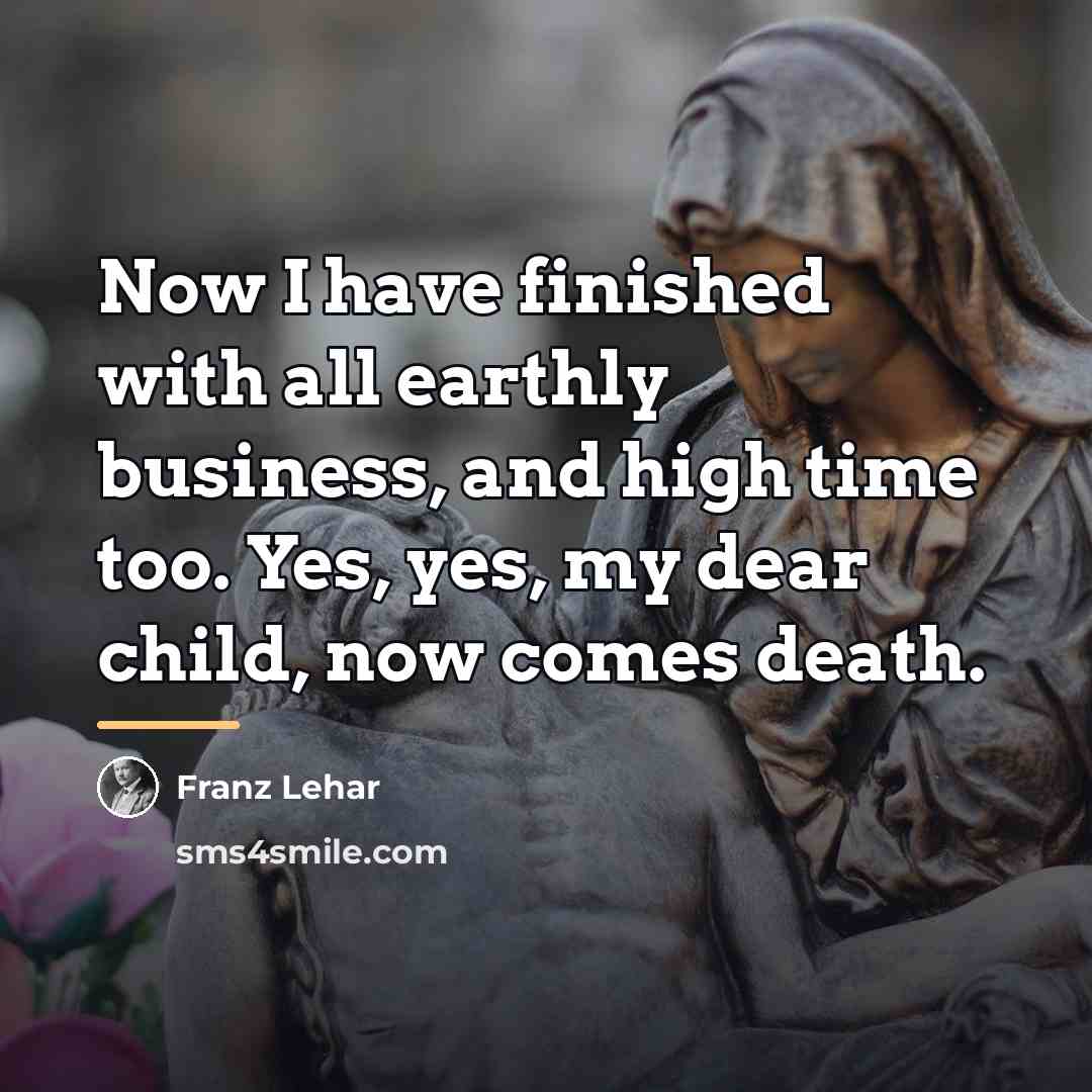 “Now I have finished with all earthly business, and high…” quote by Franz Lehar