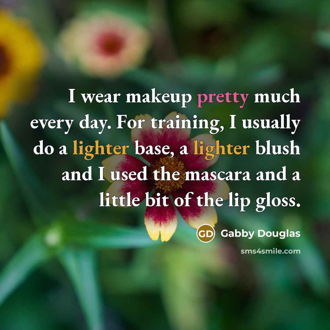 “I wear makeup pretty much every day. For training, I usually do a lighter base, a lighter blush and I used the mascara and a little bit of the lip gloss.” quote by Gabby Douglas