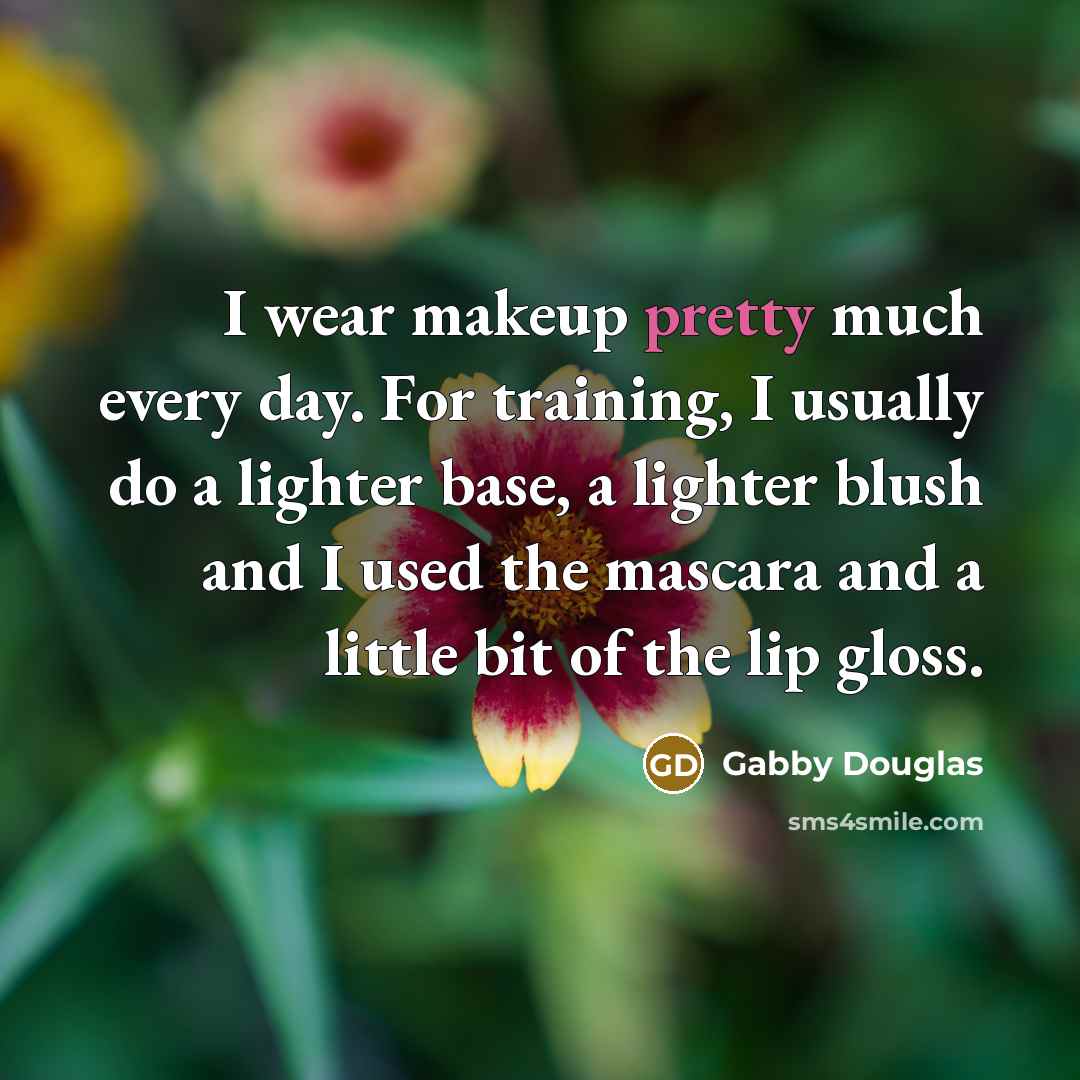 “I wear makeup pretty much every day. For training, I…” quote by Gabby Douglas