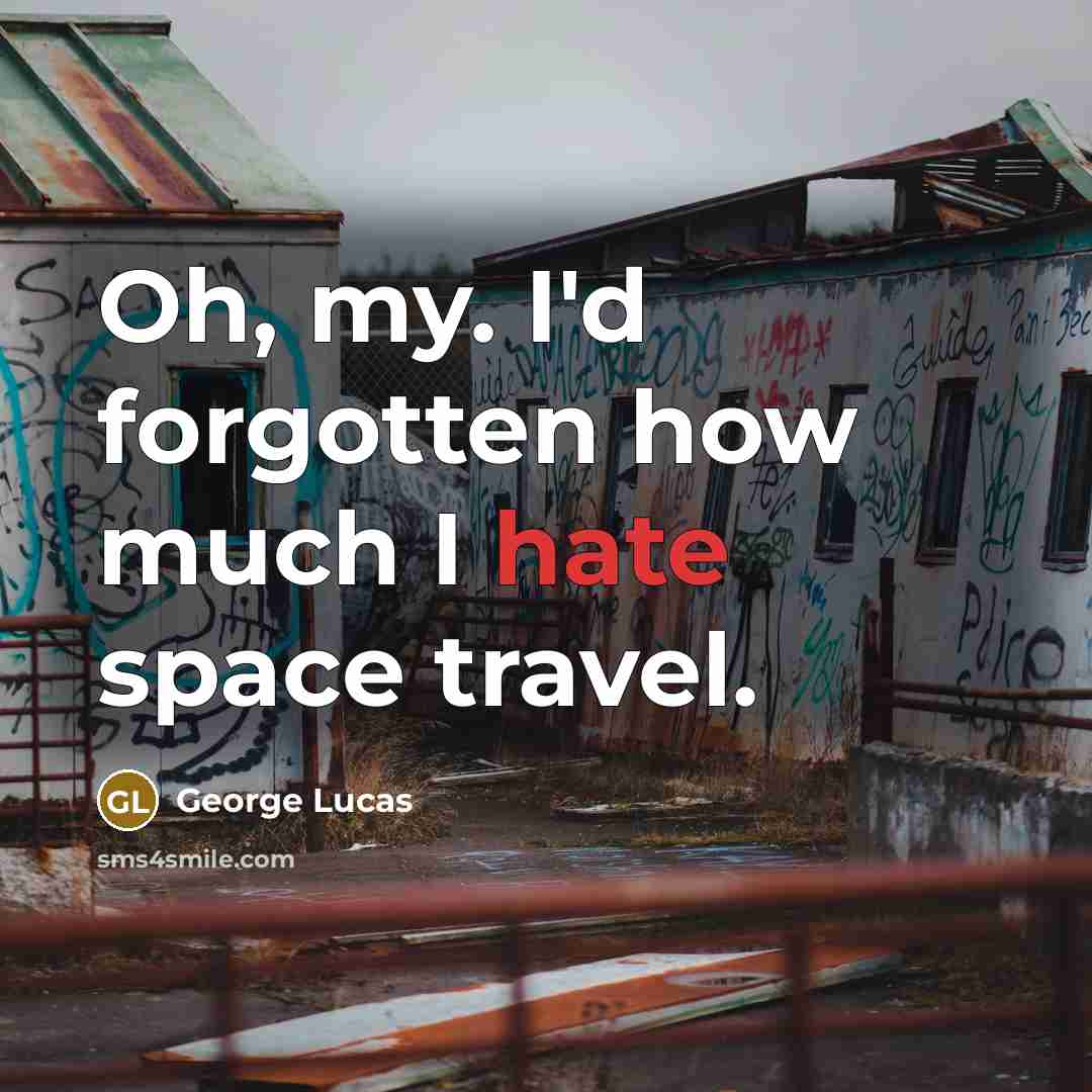 “Oh, my. I'd forgotten how much I hate space travel.…” quote by George Lucas