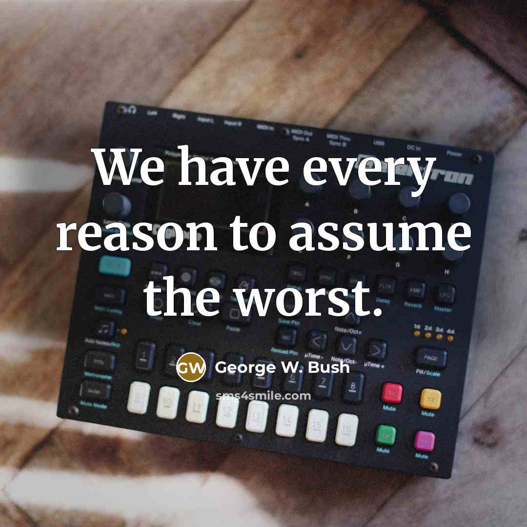 “We have every reason to assume the worst.…” quote by George W. Bush