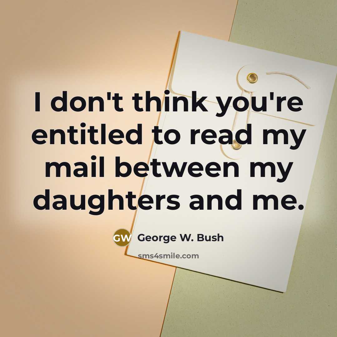 “I don't think you're entitled to read my mail between…” quote by George W. Bush