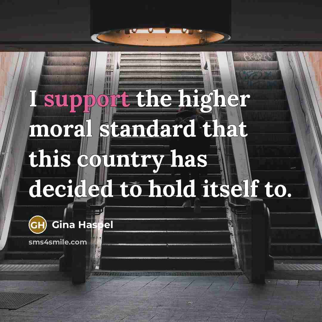 “I support the higher moral standard that this country has…” quote by Gina Haspel