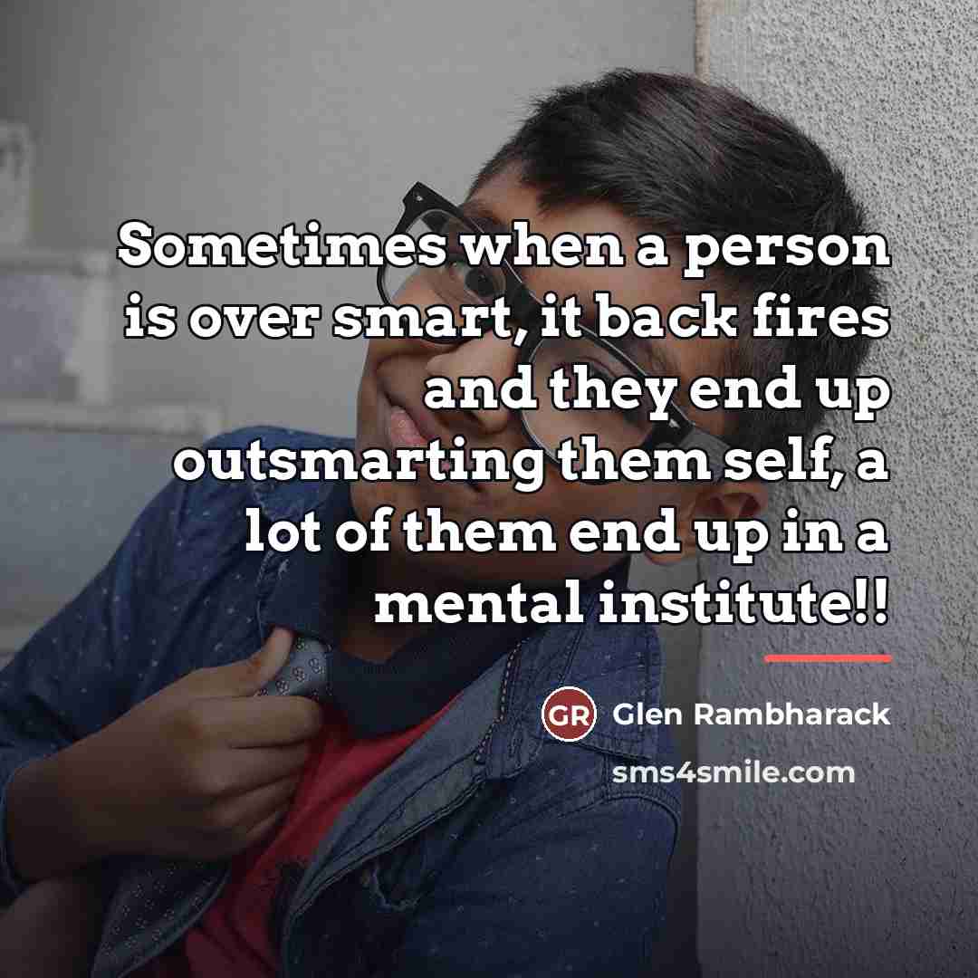 “Sometimes when a person is over smart, it back fires…” quote by Glen Rambharack