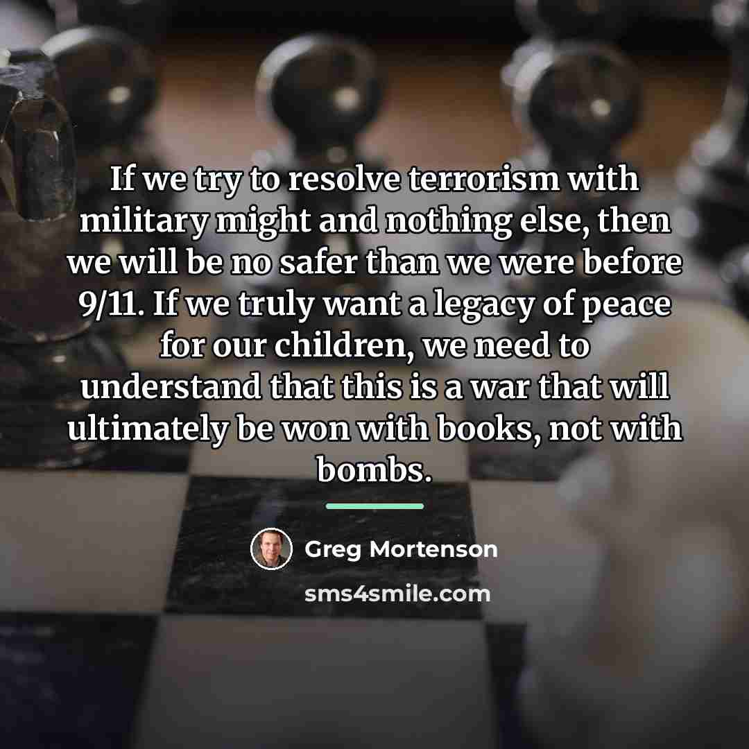 “If we try to resolve terrorism with military might and…” quote by Greg Mortenson