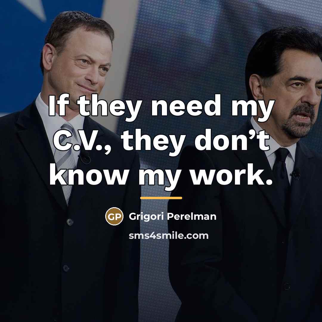 “If they need my C.V., they don’t know my work.…” quote by Grigori Perelman