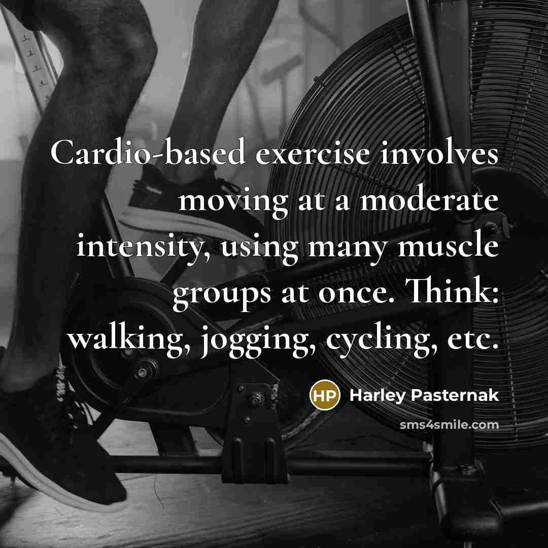 “Cardio-based exercise involves moving at a moderate intensity, using many muscle groups at once. Think: walking, jogging, cycling, etc.” quote by Harley Pasternak