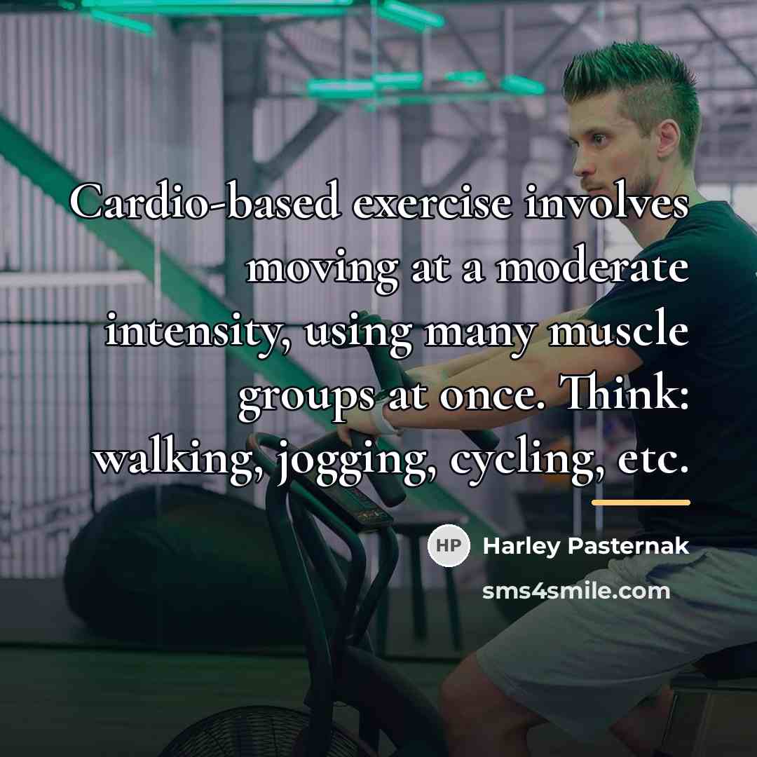 “Cardio-based exercise involves moving at a moderate intensity, using many…” quote by Harley Pasternak