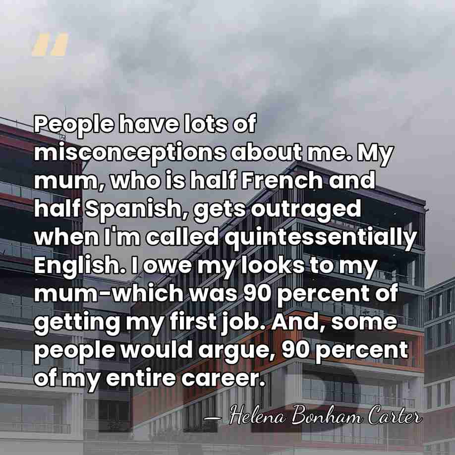 People have lots of misconceptions about me. My mum, who is half&hellip; - Helena Bonham Carter