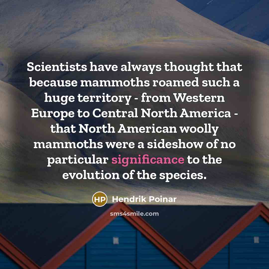 “Scientists have always thought that because mammoths roamed such a…” quote by Hendrik Poinar