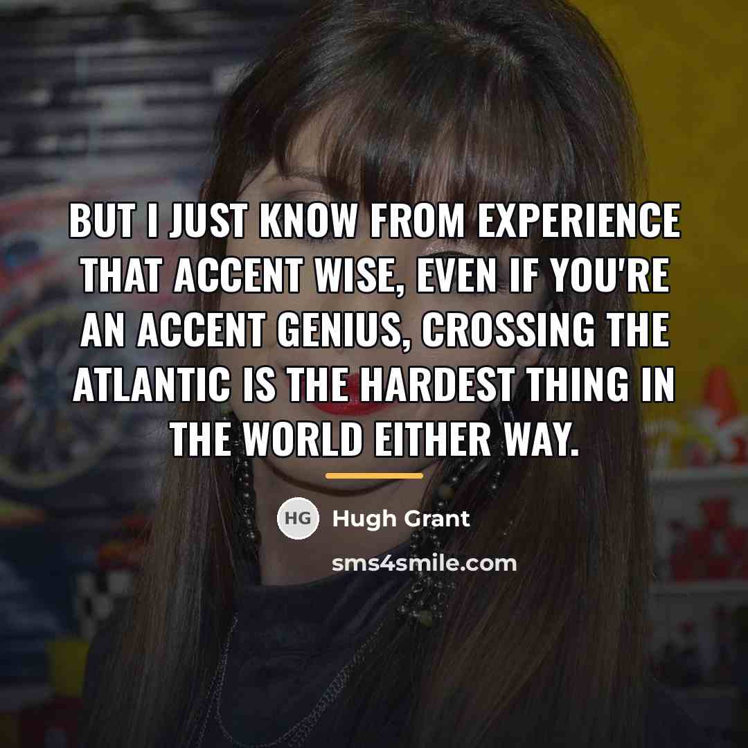 “But I just know from experience that accent wise, even…” quote by Hugh Grant