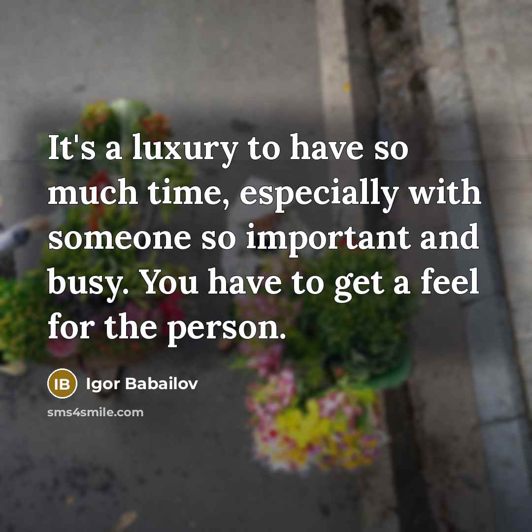 “It's a luxury to have so much time, especially with…” quote by Igor Babailov