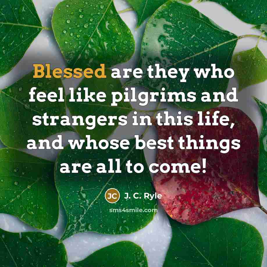 “Blessed are they who feel like pilgrims and strangers in…” quote by J. C. Ryle