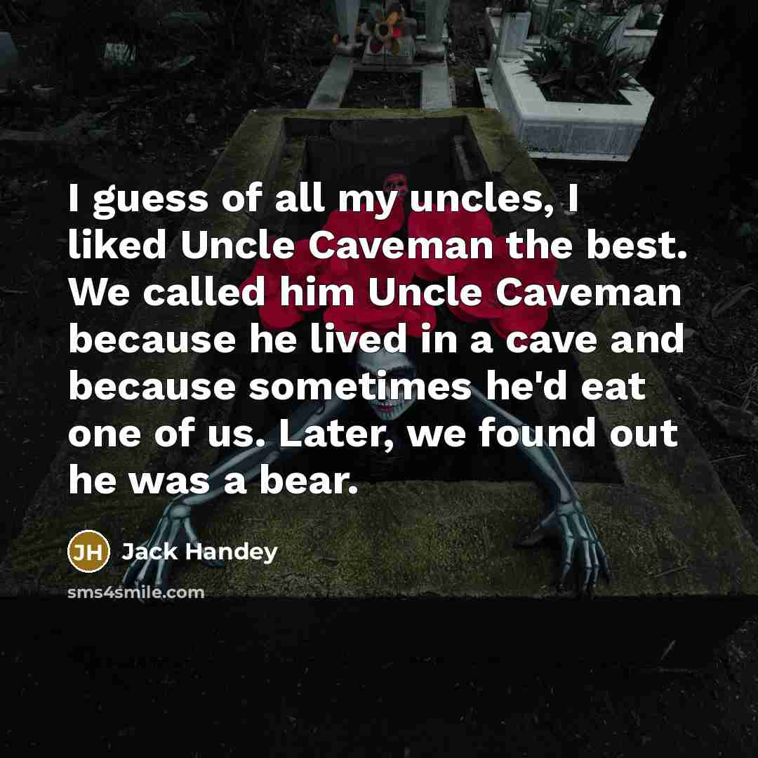 “I guess of all my uncles, I liked Uncle Caveman…” quote by Jack Handey