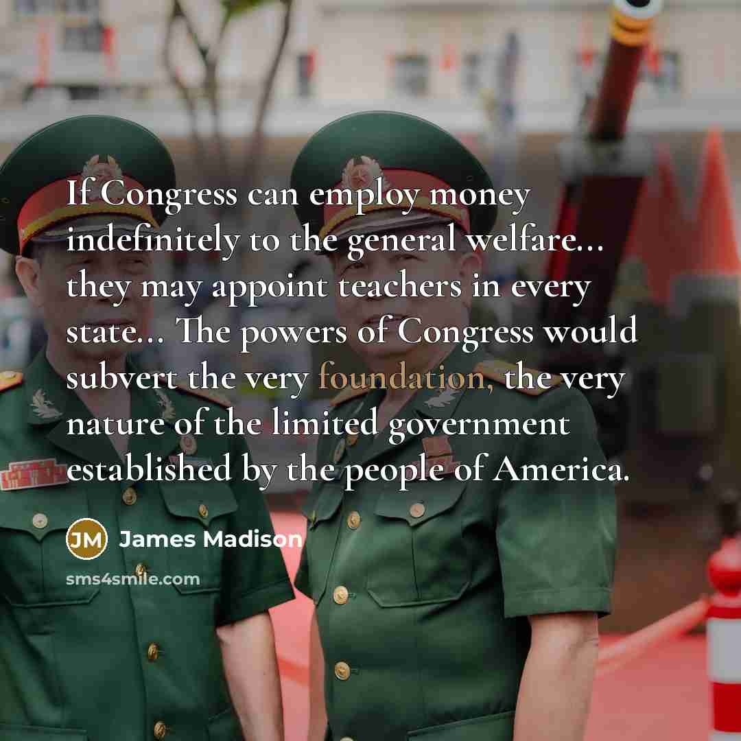 “If Congress can employ money indefinitely to the general welfare...…” quote by James Madison