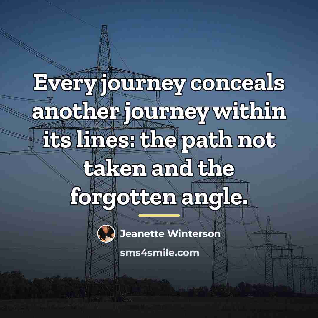 “Every journey conceals another journey within its lines: the path…” quote by Jeanette Winterson