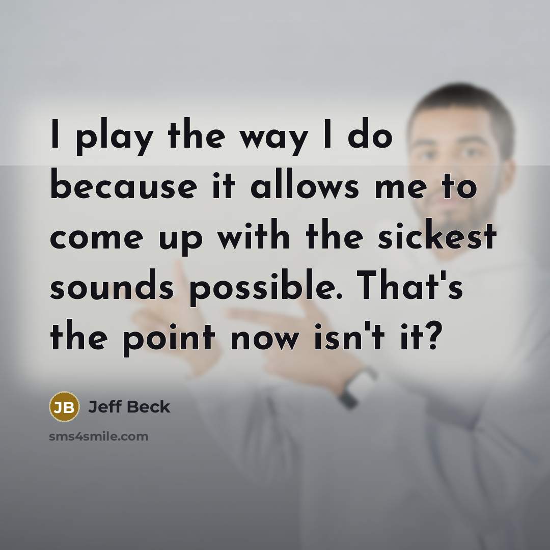 “I play the way I do because it allows me…” quote by Jeff Beck