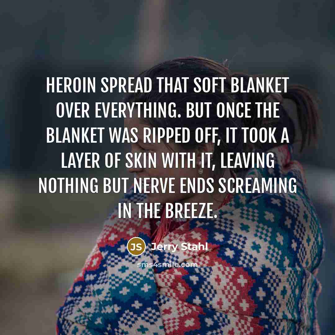 “Heroin spread that soft blanket over everything. But once the…” quote by Jerry Stahl