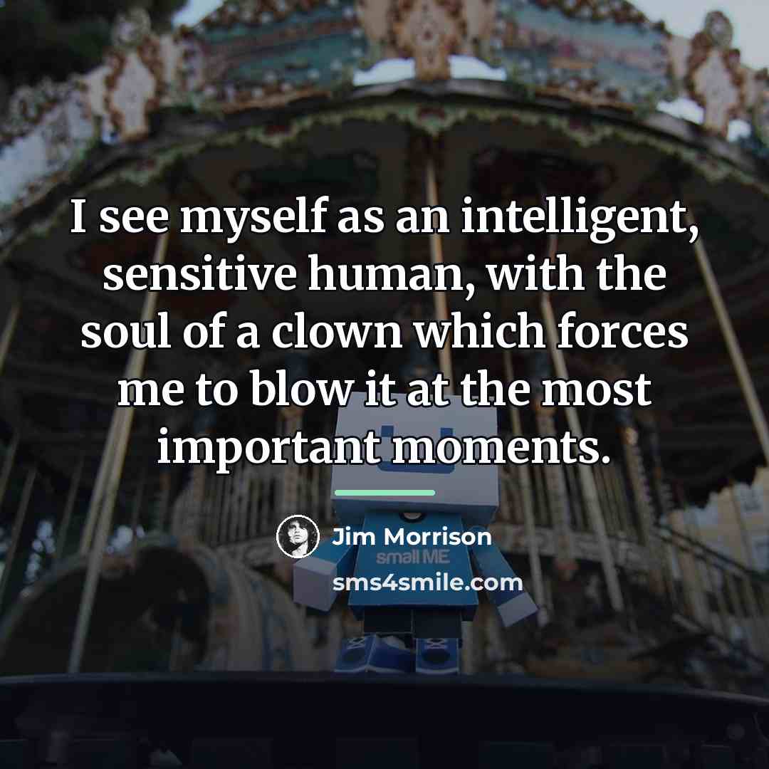 “I see myself as an intelligent, sensitive human, with the…” quote by Jim Morrison