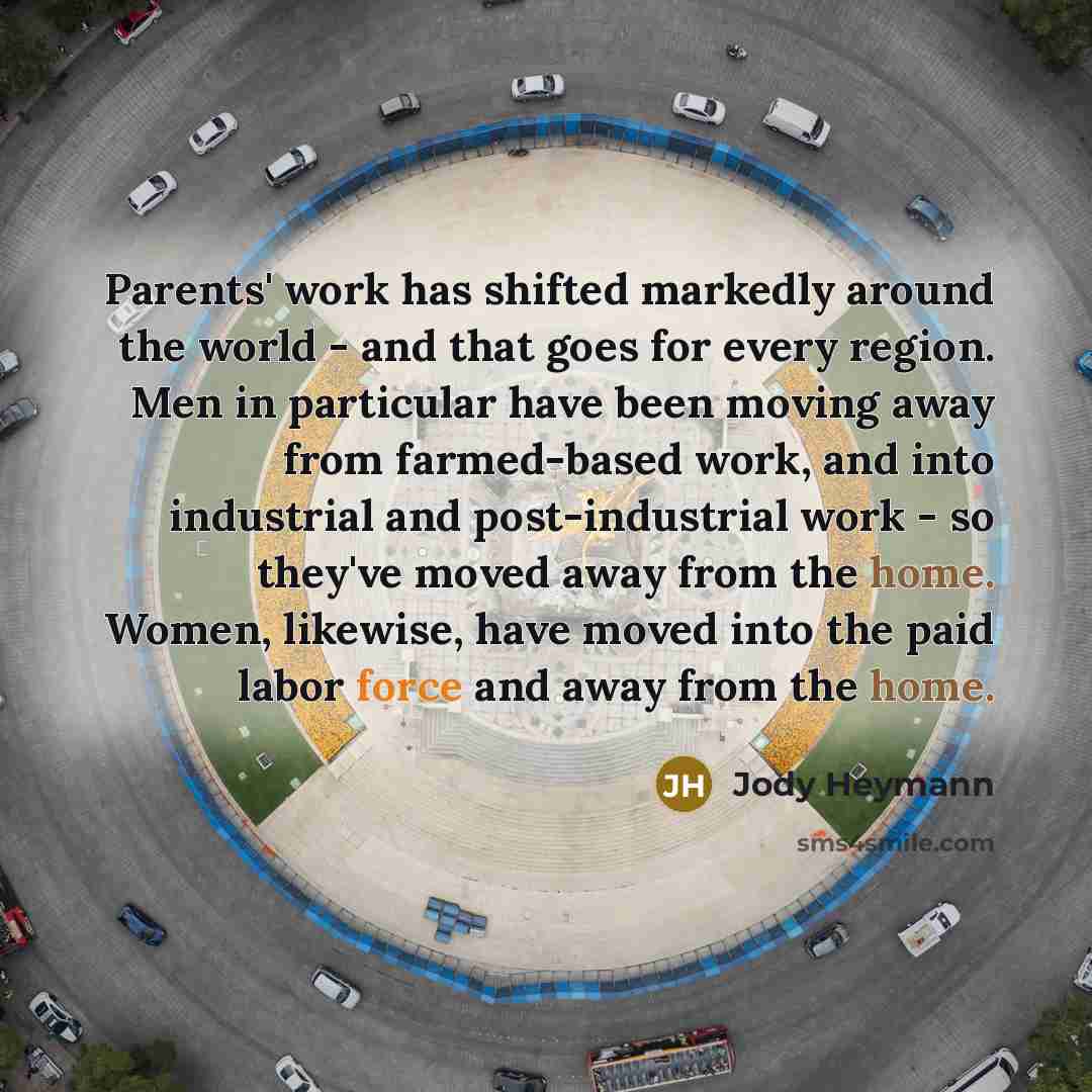 “Parents' work has shifted markedly around the world - and…” quote by Jody Heymann