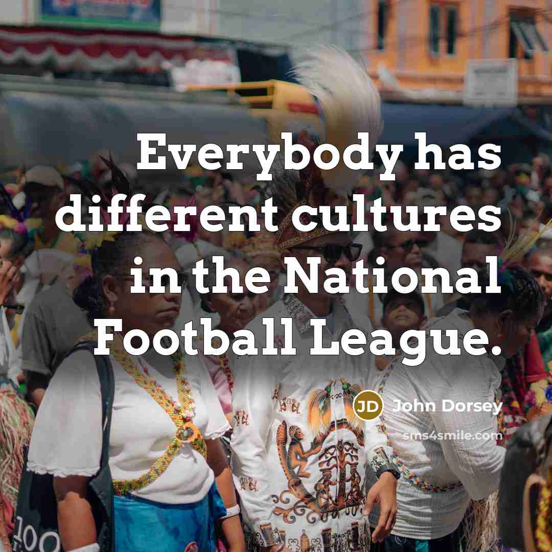 “Everybody has different cultures in the National Football League.…” quote by John Dorsey