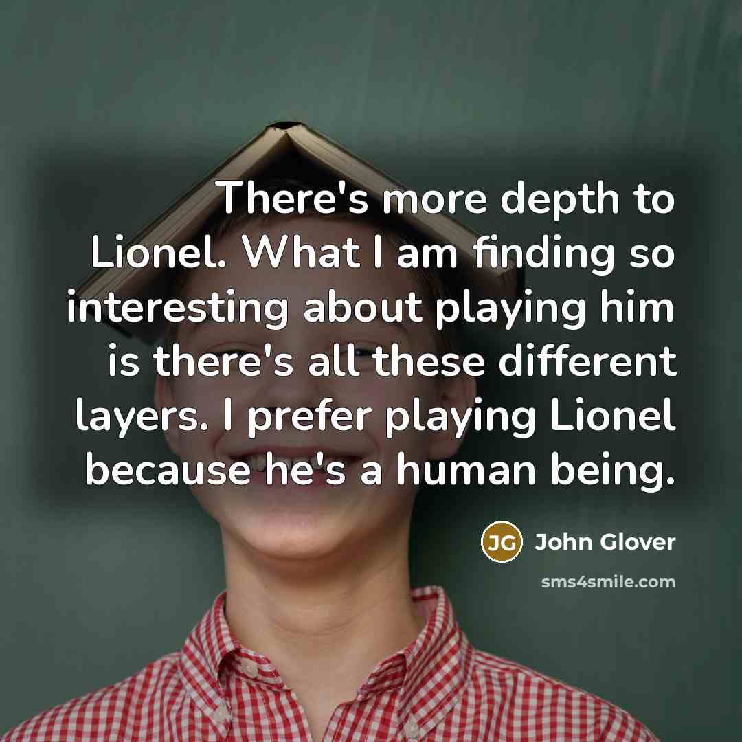“There's more depth to Lionel. What I am finding so…” quote by John Glover