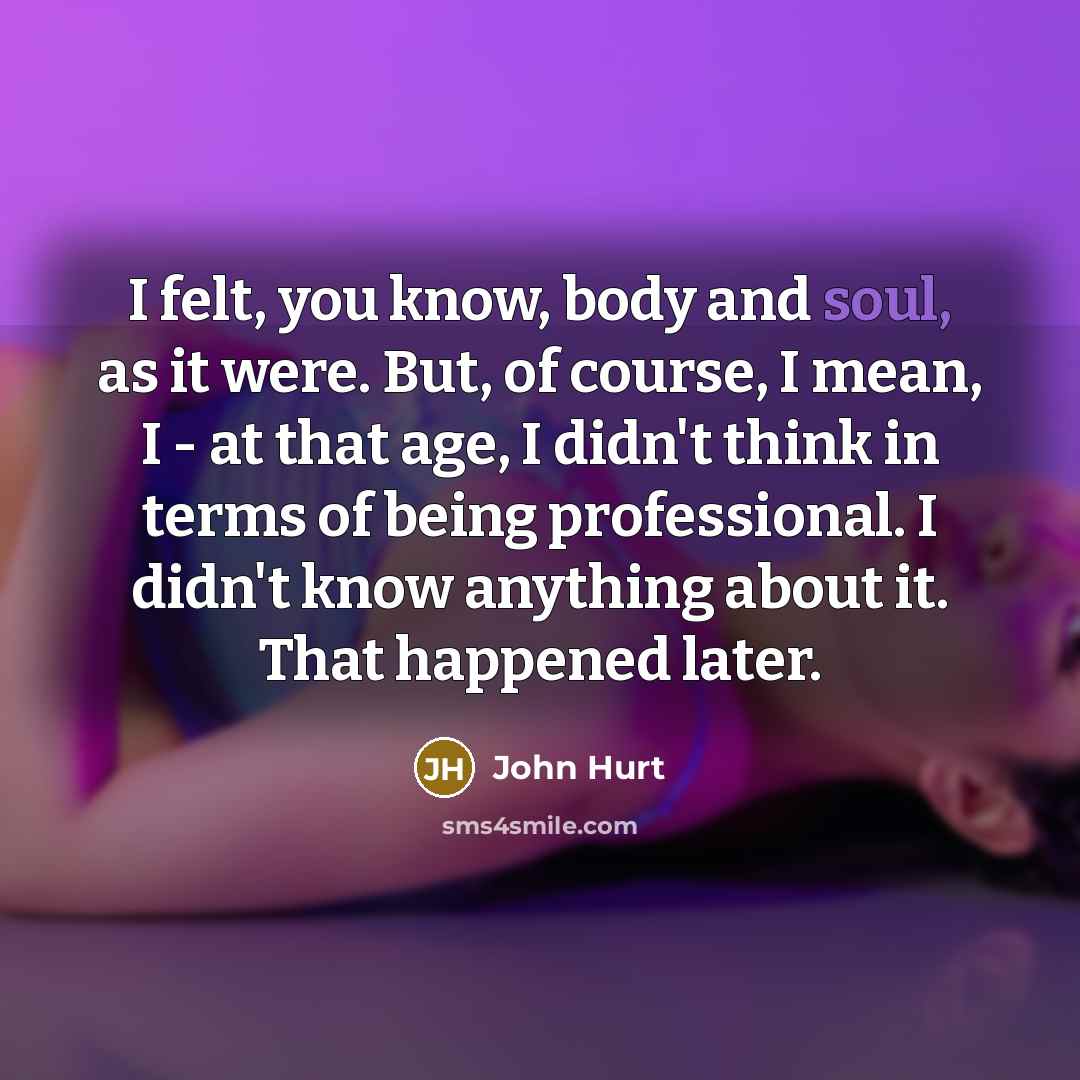 “I felt, you know, body and soul, as it were.…” quote by John Hurt
