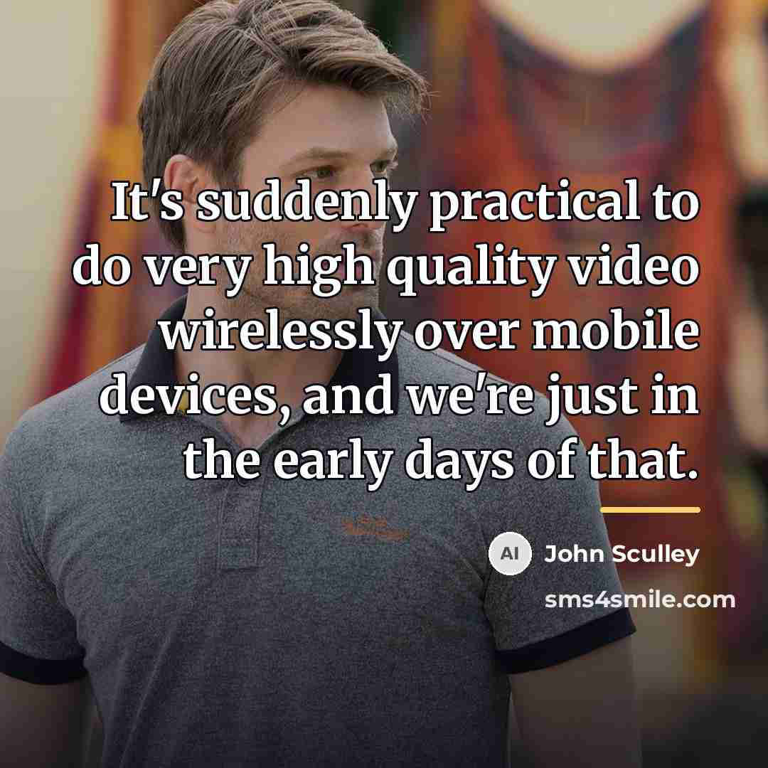 “It's suddenly practical to do very high quality video wirelessly…” quote by John Sculley