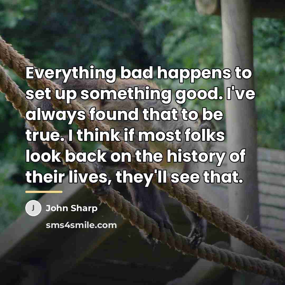 “Everything bad happens to set up something good. I've always…” quote by John Sharp