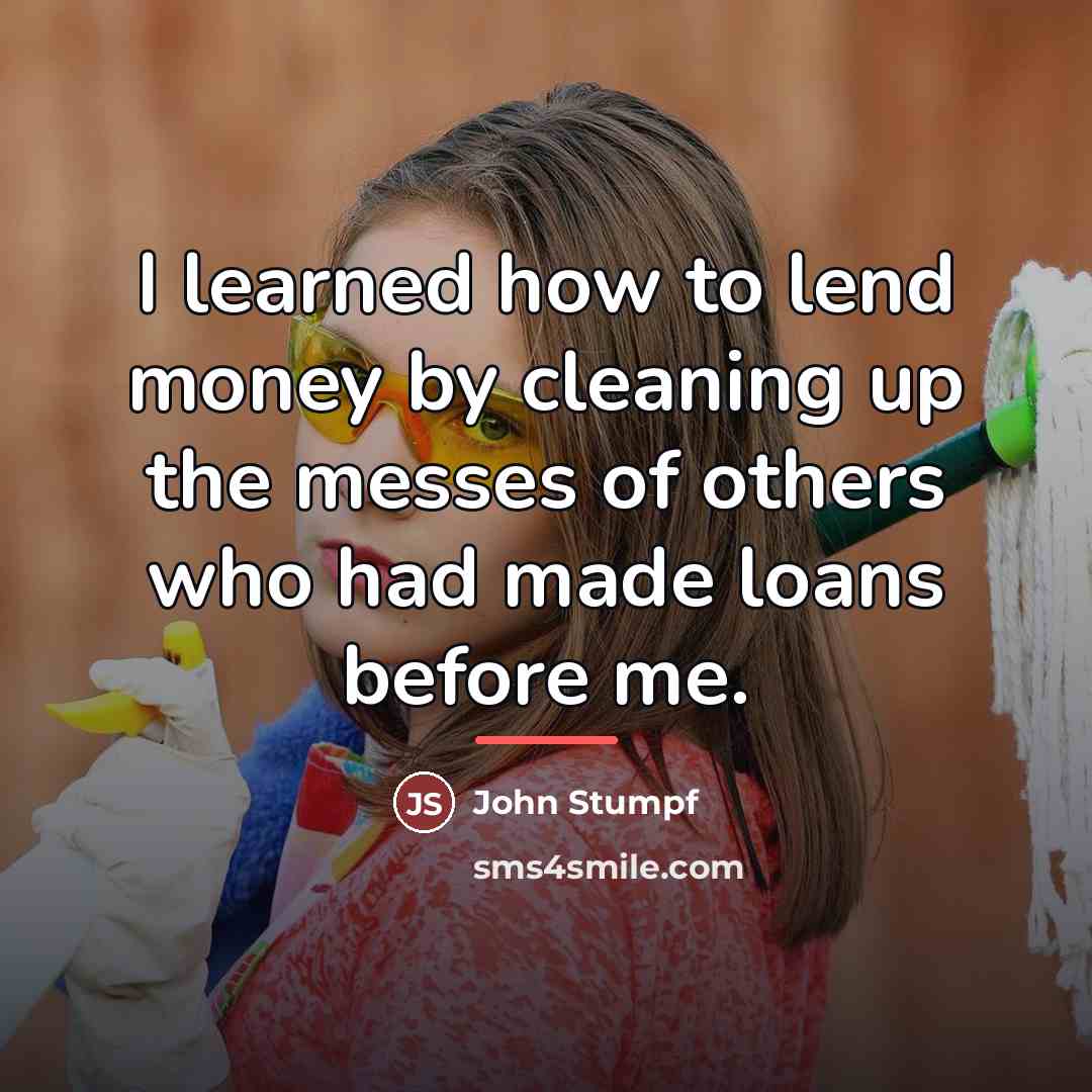 “I learned how to lend money by cleaning up the…” quote by John Stumpf